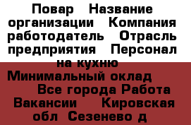 Повар › Название организации ­ Компания-работодатель › Отрасль предприятия ­ Персонал на кухню › Минимальный оклад ­ 12 000 - Все города Работа » Вакансии   . Кировская обл.,Сезенево д.